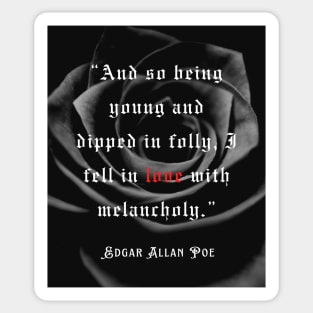 Edgar Allan Poe quote: And so being Young and dipped in Folly, I Fell in Love with Melancholy. Sticker